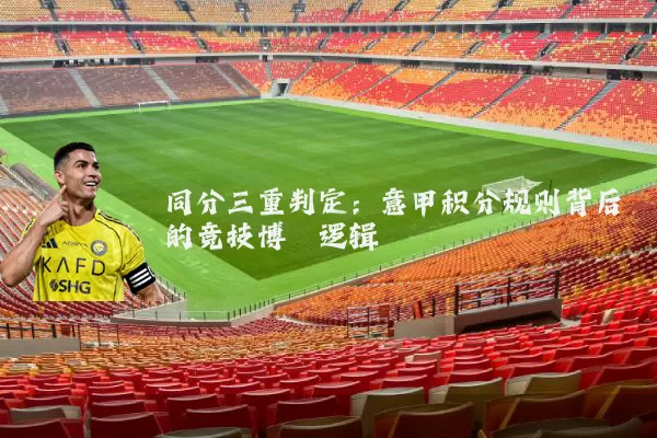 同分三重判定:意甲积分规则背后的竞技博弈逻辑
