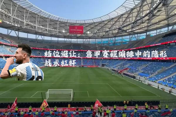 档位避让:意甲赛程编排中的隐形战术杠杆