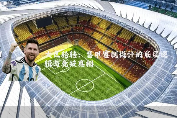 大区轮转：意甲赛制设计的底层逻辑与竞技真相