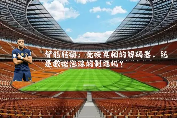 智能转播：竞技真相的解码器，还是数据泡沫的制造机？