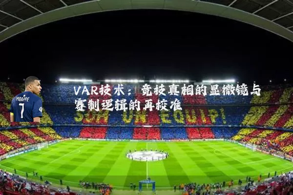 VAR技术:竞技真相的显微镜与赛制逻辑的再校准