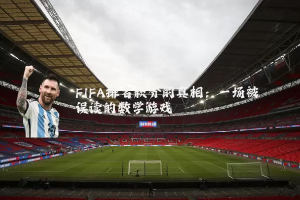 FIFA排名积分的真相:一场被误读的数学游戏