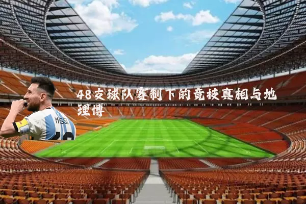 48支球队赛制下的竞技真相与地理博弈