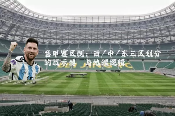 意甲赛区制：西/中/东三区划分的战术博弈与地理逻辑