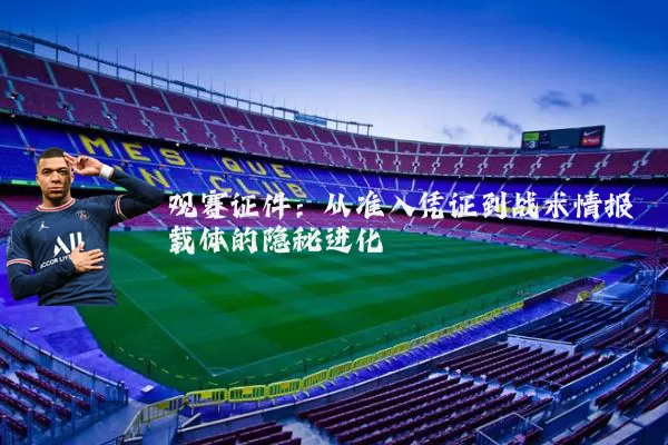观赛证件:从准入凭证到战术情报载体的隐秘进化